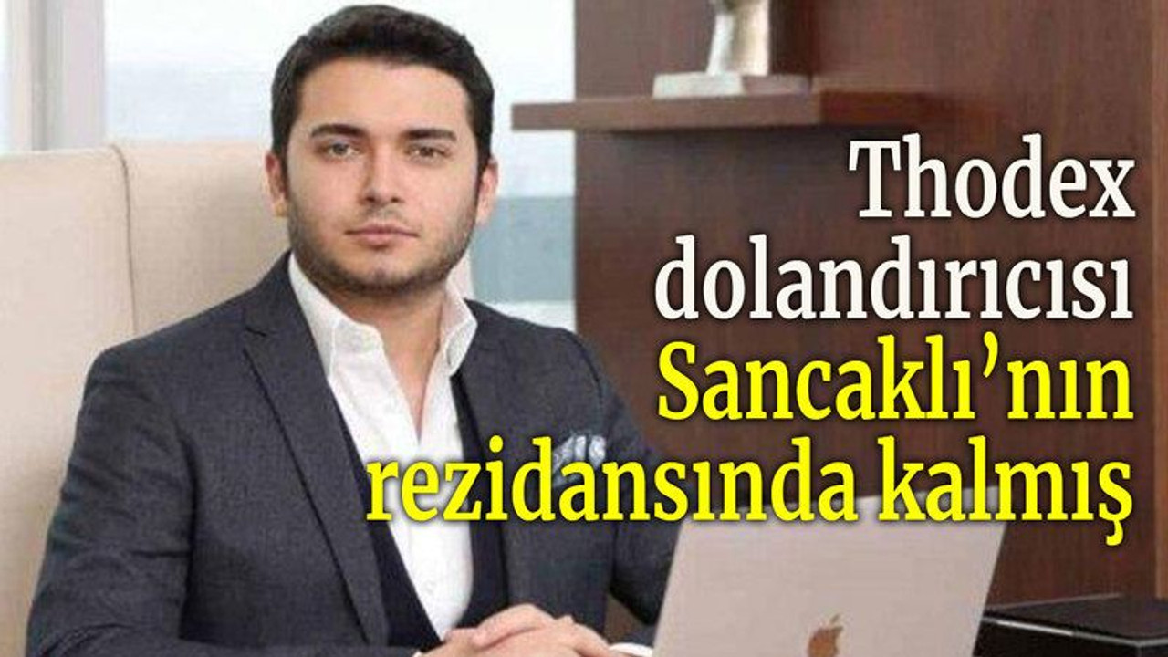 Thodex dolandırıcısı Sancaklı’nın rezidansında kalmış